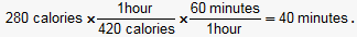280 calories x 1 hour/420 calories x 60 minutes/1 hour = 24 minutes